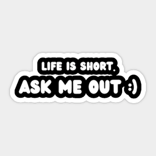 Life is short. Ask me out :) Sticker